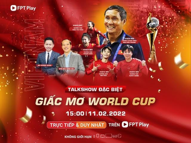 Talkshow đặc biệt cùng đội tuyển nữ Việt Nam với giấc mơ chinh phục World Cup