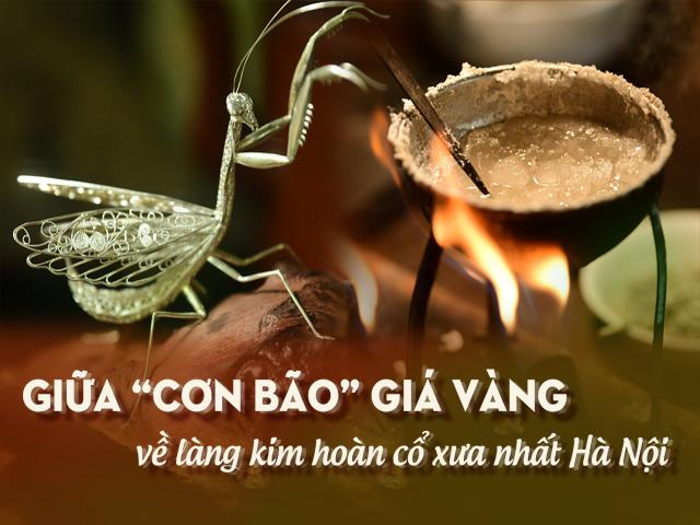 Giữa cơn “bão” giá vàng, về làng kim hoàn cổ xưa nhất Hà Nội