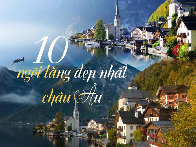 10 ngôi làng đẹp nhất châu Âu nhất định phải đến một lần trong đời